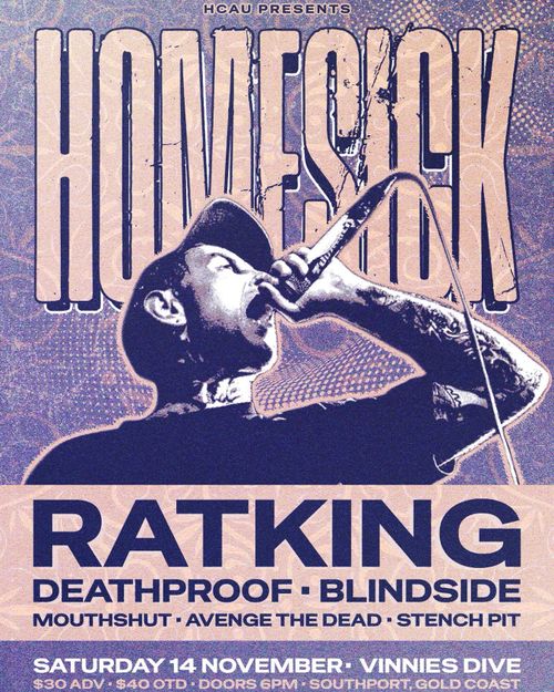 Homesick (NSW), Ratking (WA), Death proof, Blindside, Avenge The Dead, Stenchpit & Mouthshut